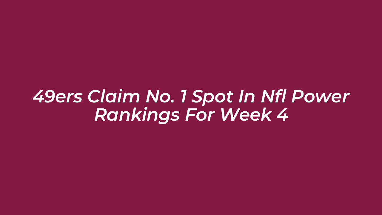 49ers claim no 1 spot in nfl power rankings for week 4