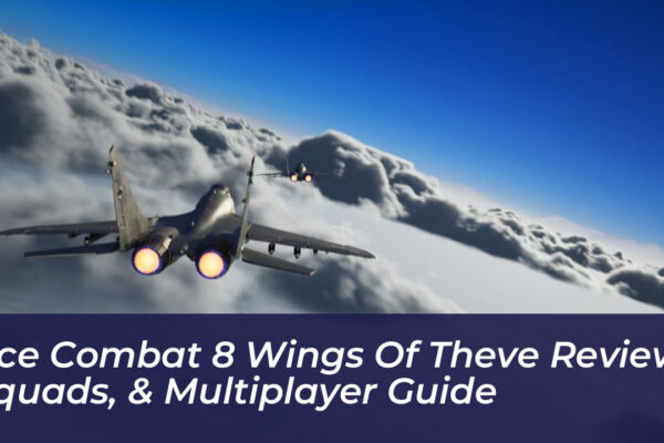 ace combat 8 wings of theve review squads multiplayer guide g0ya