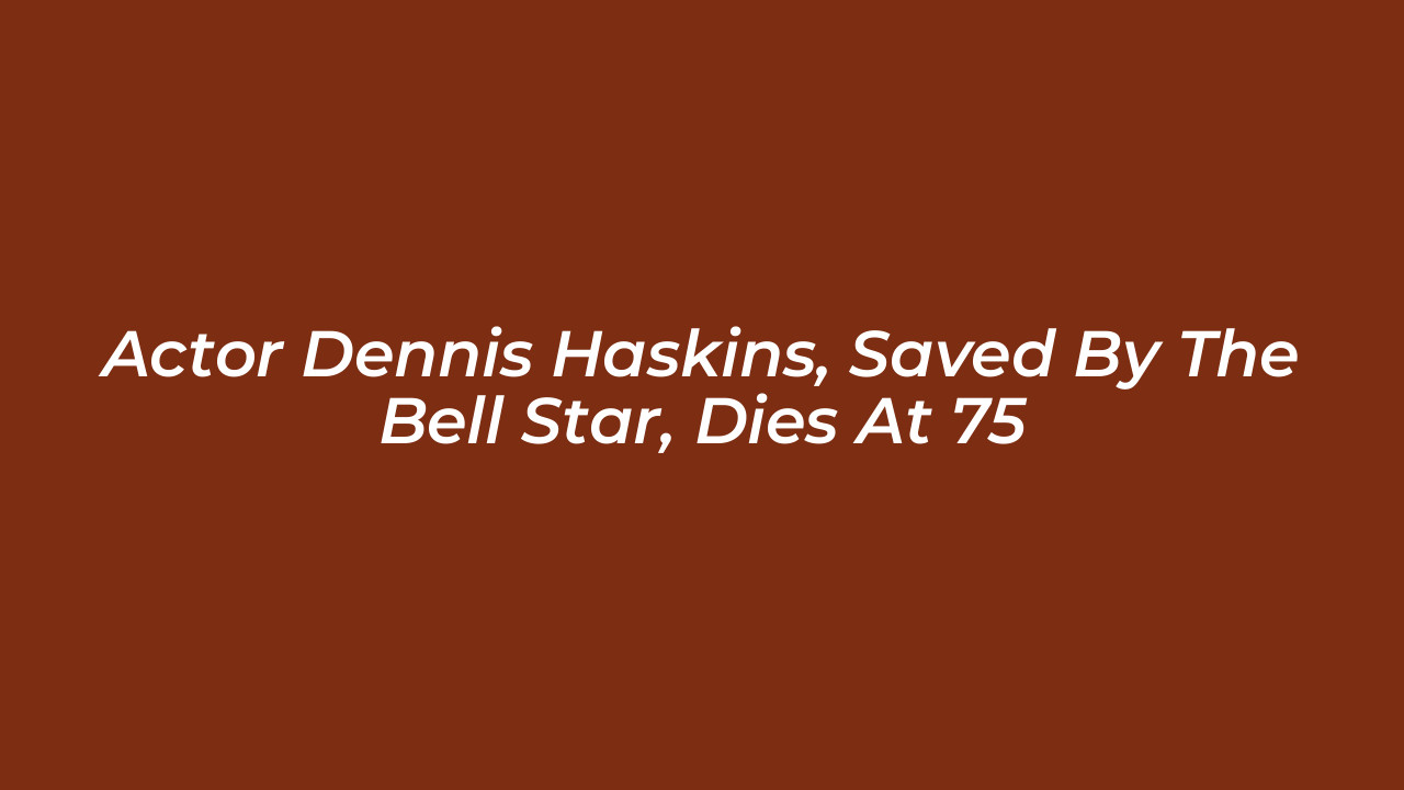 actor dennis haskins saved by the bell star dies at 75 U7am