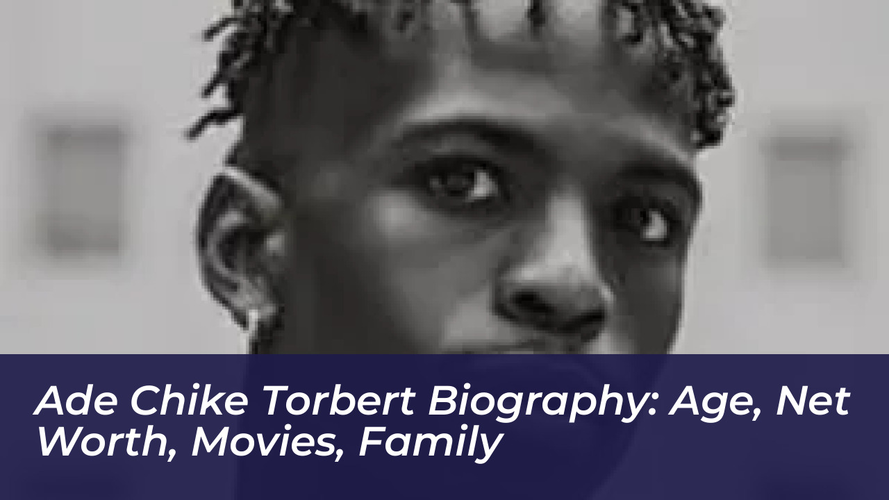 ade chike torbert biography age net worth movies family V04C