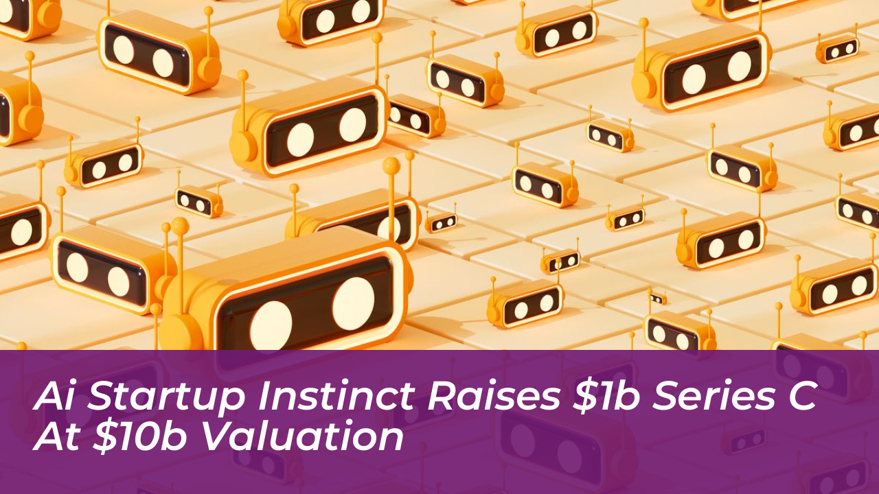 ai startup instinct raises 1b series c at 10b valuation VUiC