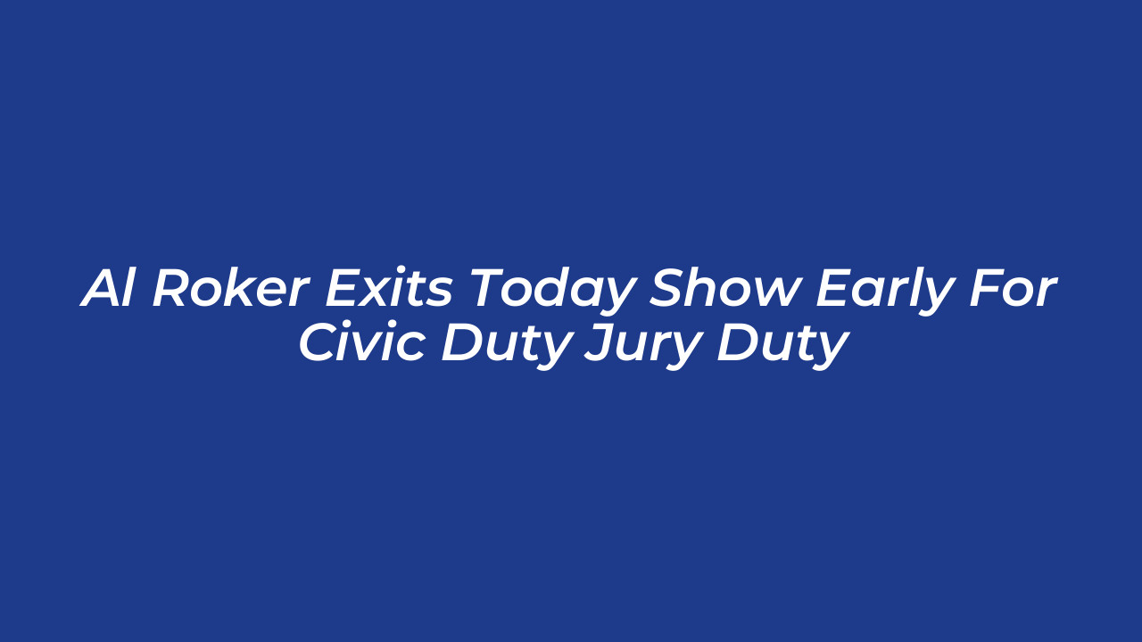 al roker exits today show early for civic duty jury duty 8SdK