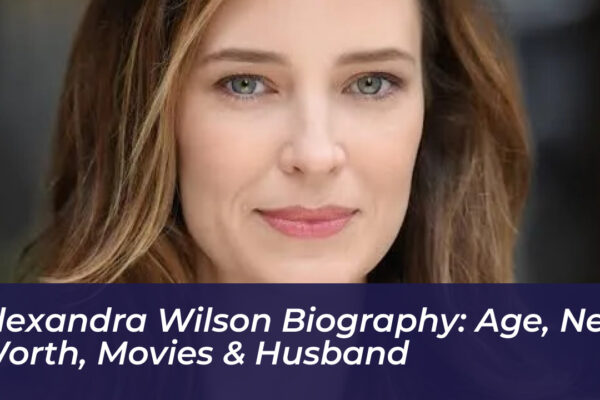 alexandra wilson biography age net worth movies husband YULN
