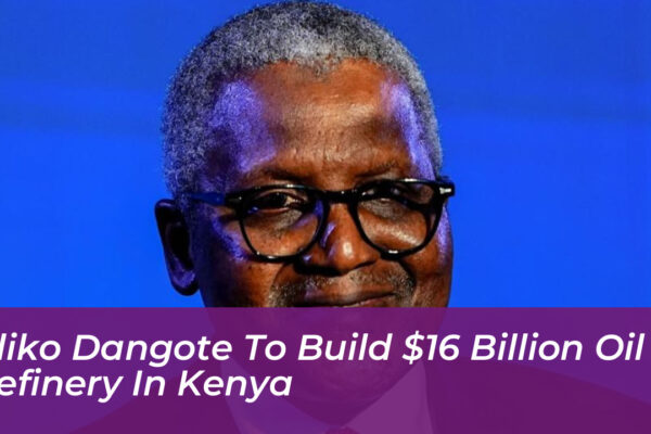 aliko dangote to build 16 billion oil refinery in kenya VbDF
