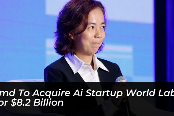amd to acquire ai startup world labs for 8 2 billion aMre
