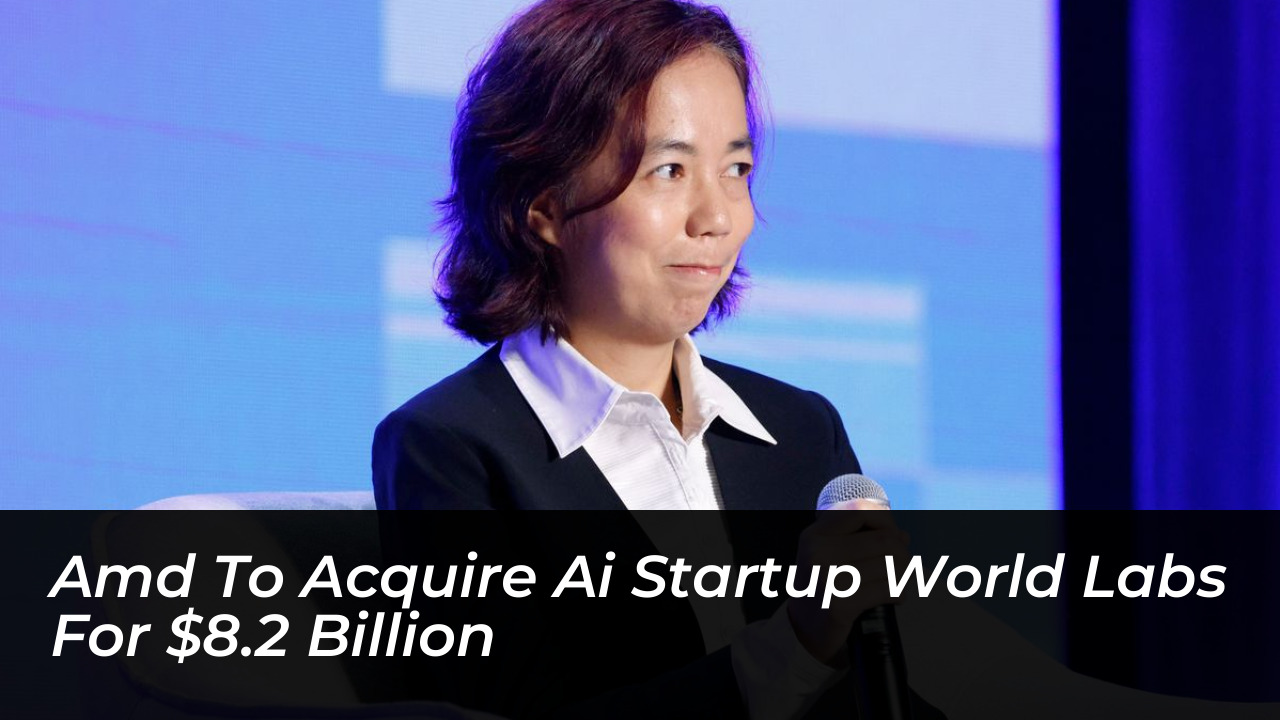 amd to acquire ai startup world labs for 8 2 billion aMre