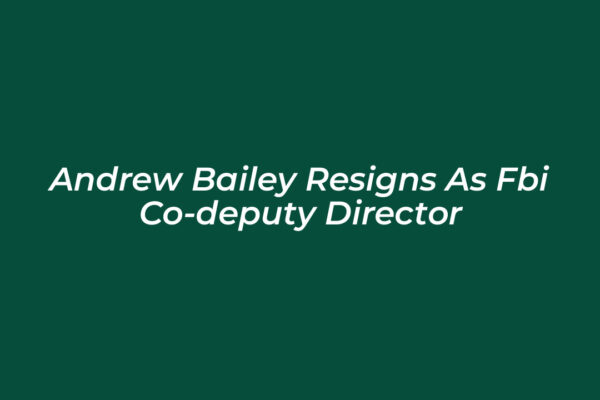 andrew bailey resigns as fbi co deputy director 7rid
