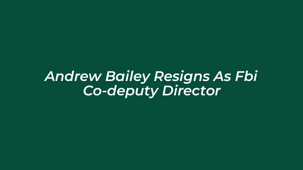 andrew bailey resigns as fbi co deputy director 7rid