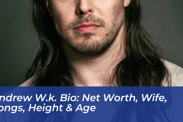 andrew w k bio net worth wife songs height age liHv