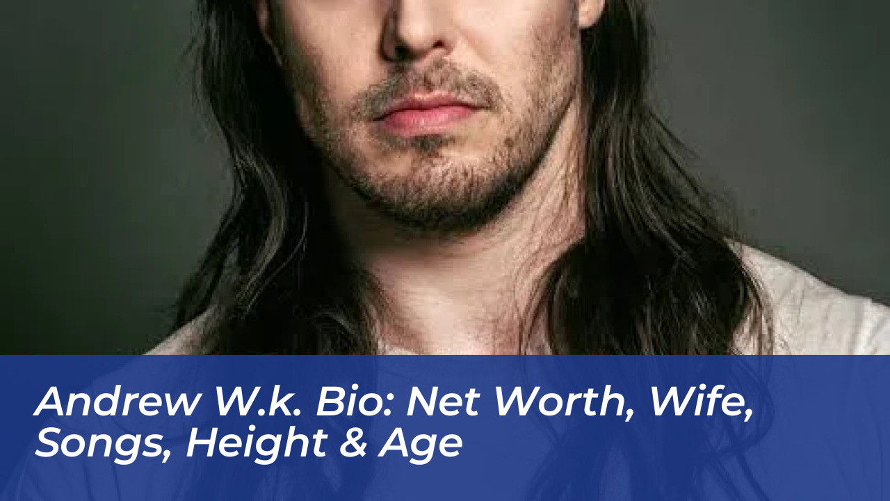 andrew w k bio net worth wife songs height age liHv