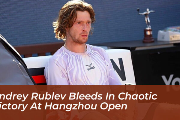 andrey rublev bleeds in chaotic victory at hangzhou open MunB