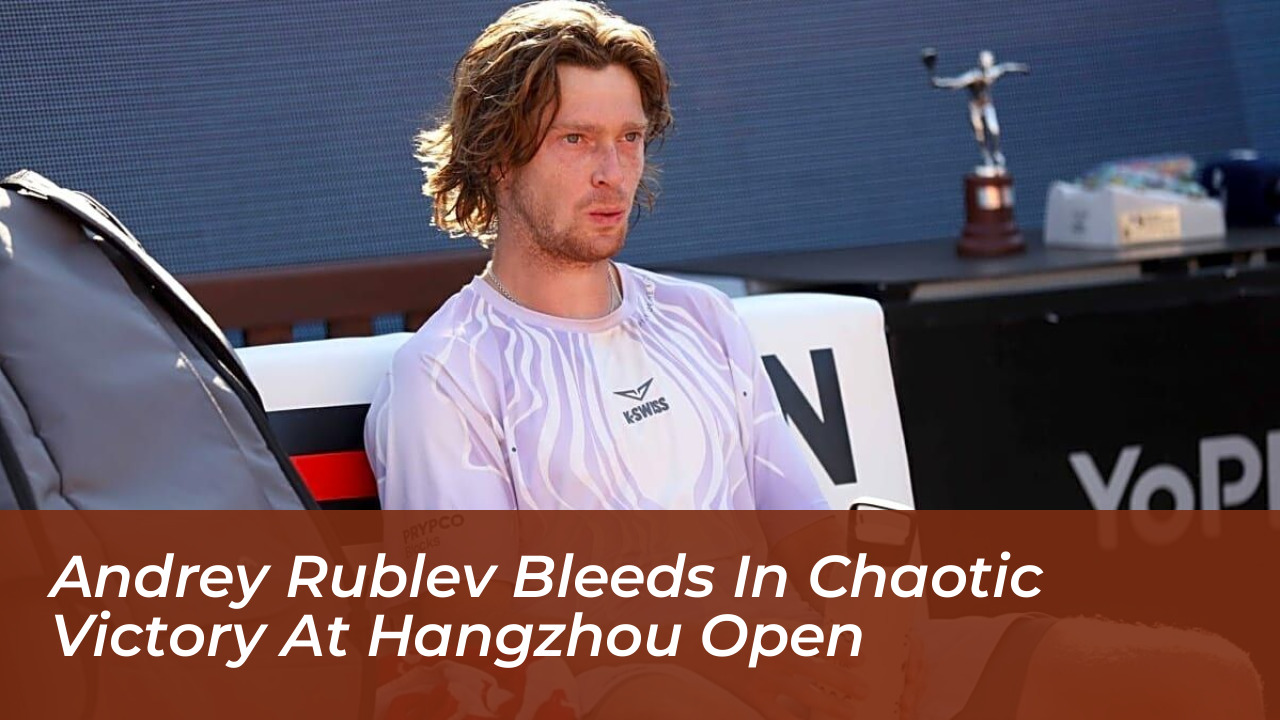 andrey rublev bleeds in chaotic victory at hangzhou open MunB