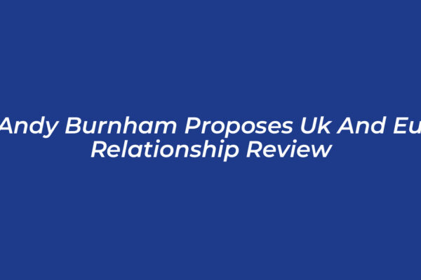 andy burnham proposes uk and eu relationship review vhRw