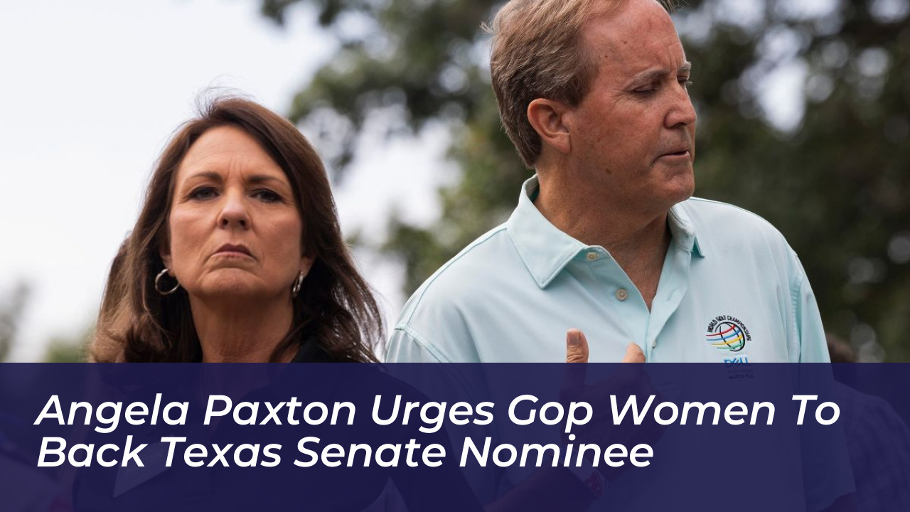 angela paxton urges gop women to back texas senate nominee 1Zb8