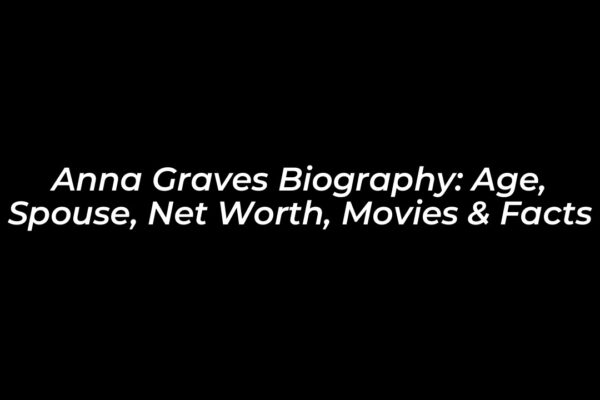 anna graves biography age spouse net worth movies facts LSR9