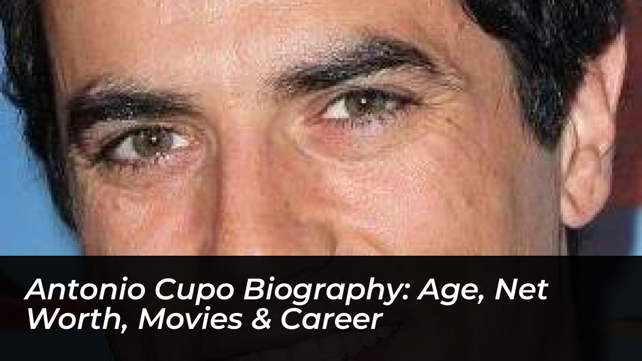 antonio cupo biography age net worth movies career OUFr