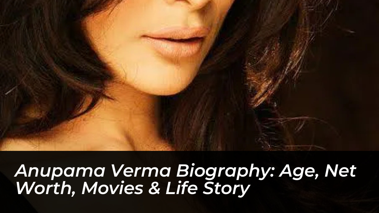 anupama verma biography age net worth movies life story G8H6