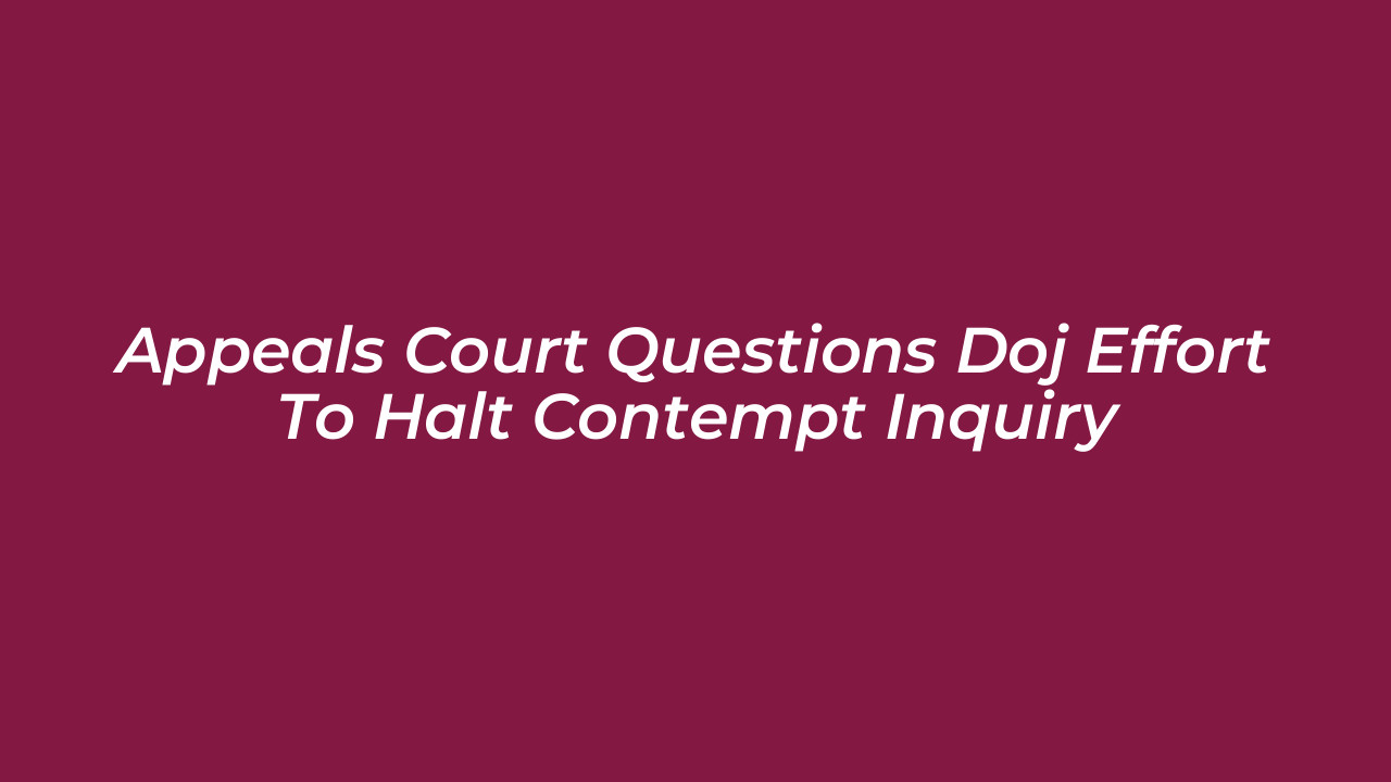 appeals court questions doj effort to halt contempt inquiry a16q