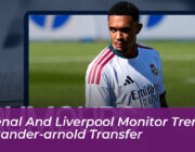 arsenal and liverpool monitor trent alexander arnold transfer VBqC