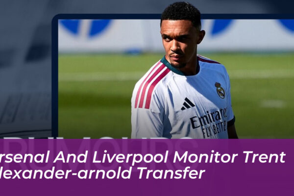 arsenal and liverpool monitor trent alexander arnold transfer VBqC