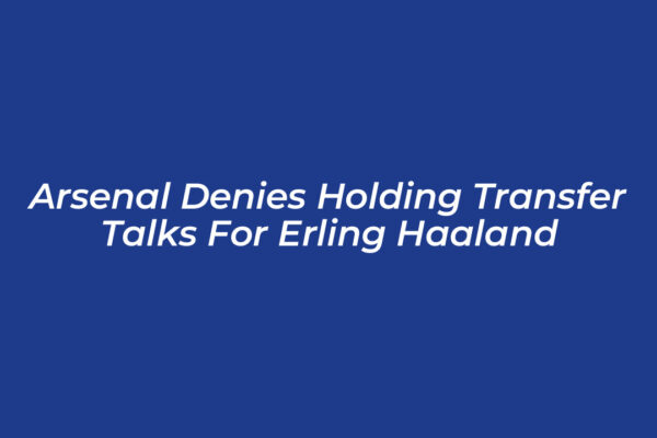 arsenal denies holding transfer talks for erling haaland 5XqU