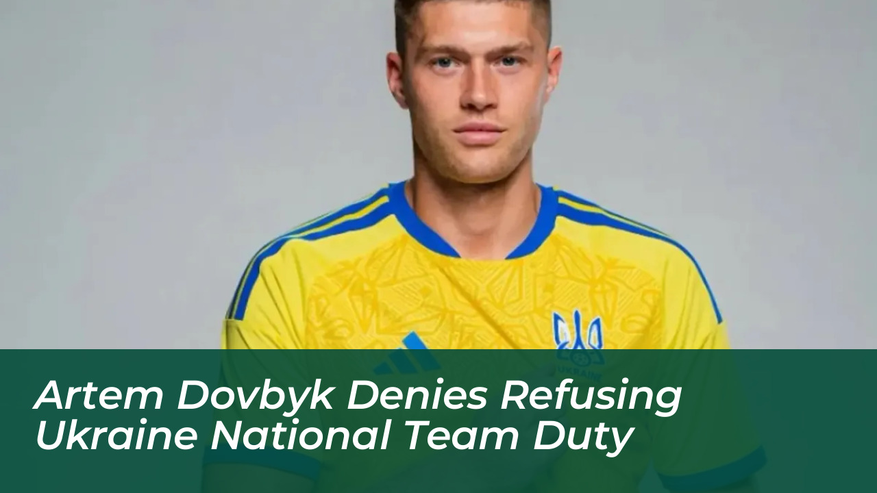 artem dovbyk denies refusing ukraine national team duty b8Iq