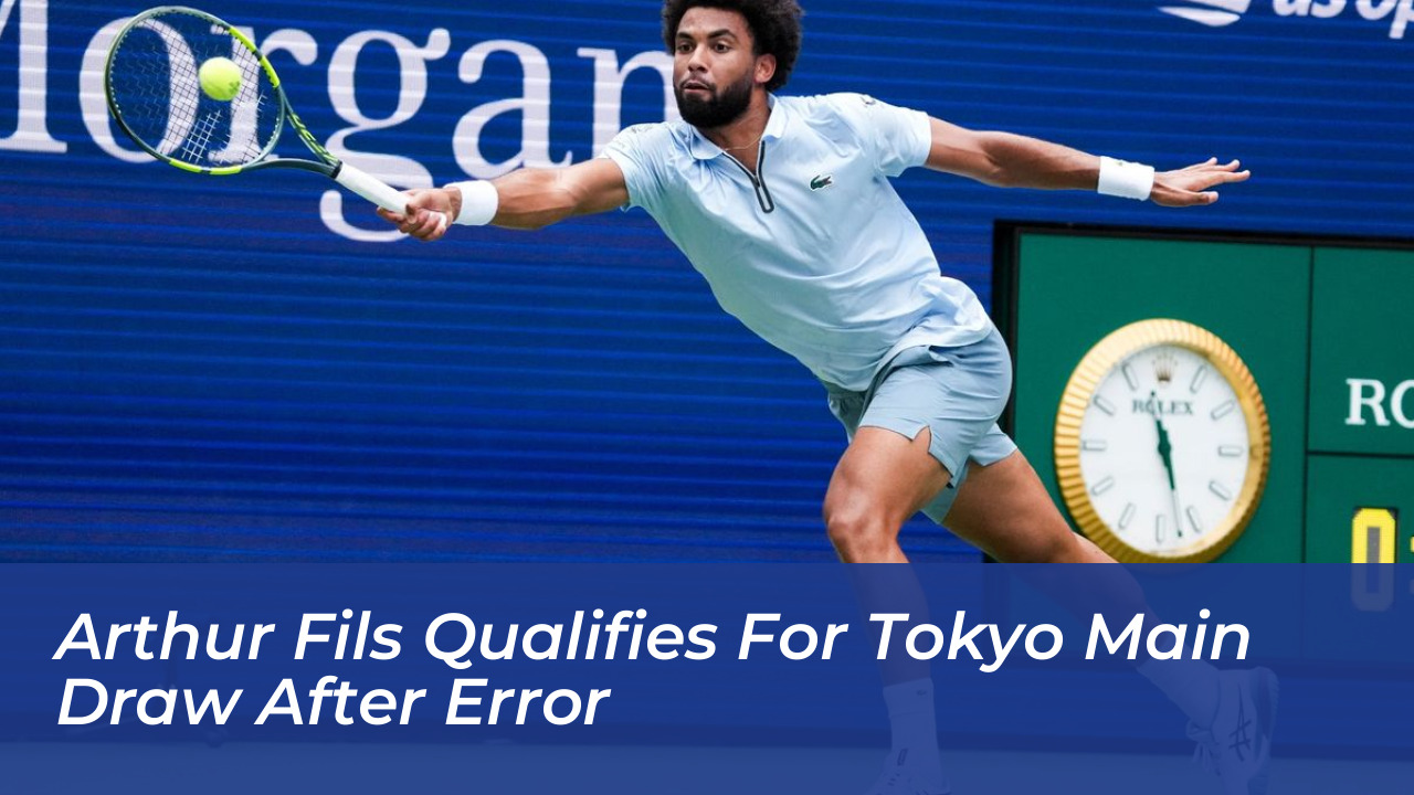arthur fils qualifies for tokyo main draw after error aSvp