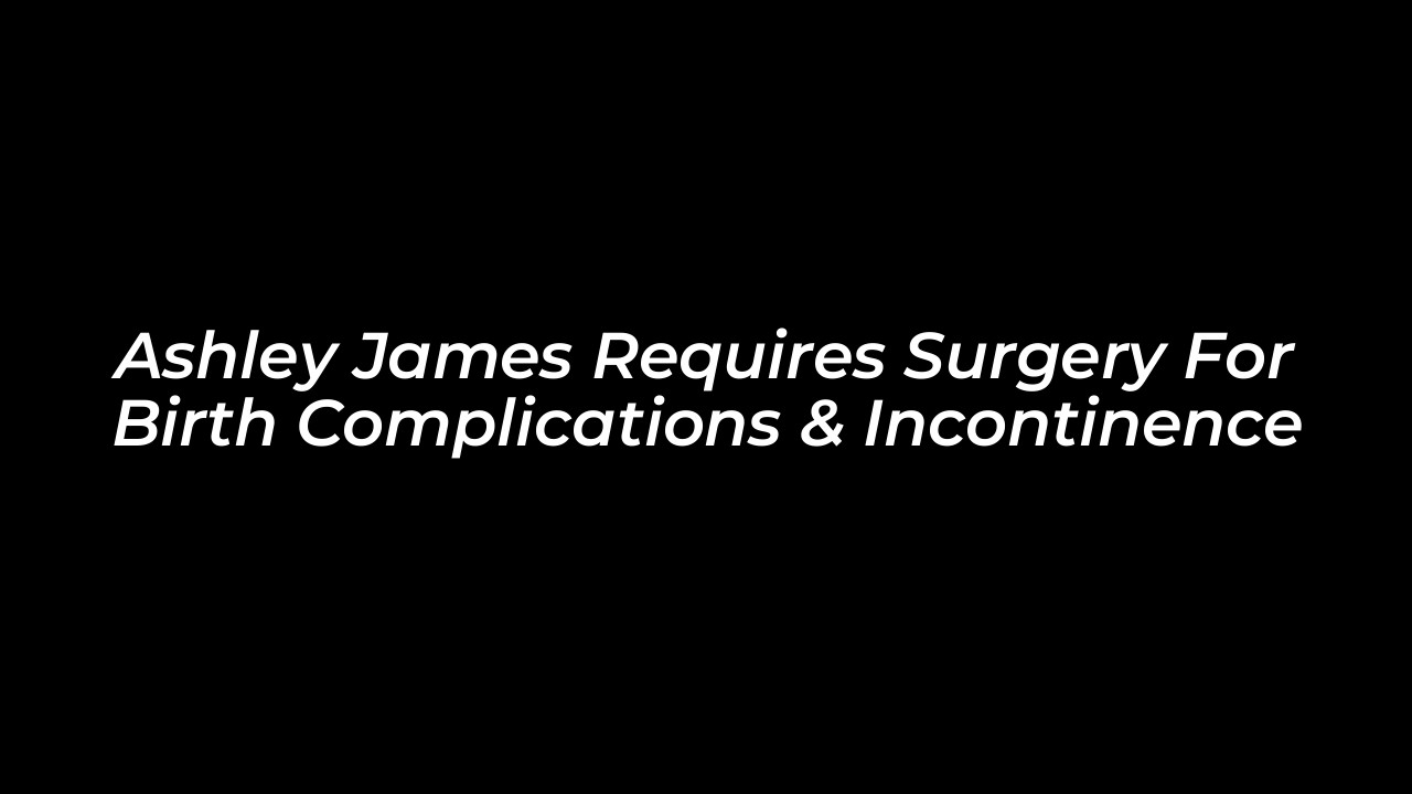 ashley james requires surgery for birth complications incontinence 2CaK