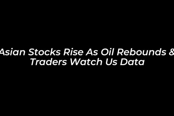 asian stocks rise as oil rebounds traders watch us data L9qu