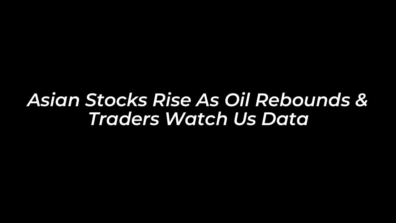 asian stocks rise as oil rebounds traders watch us data L9qu