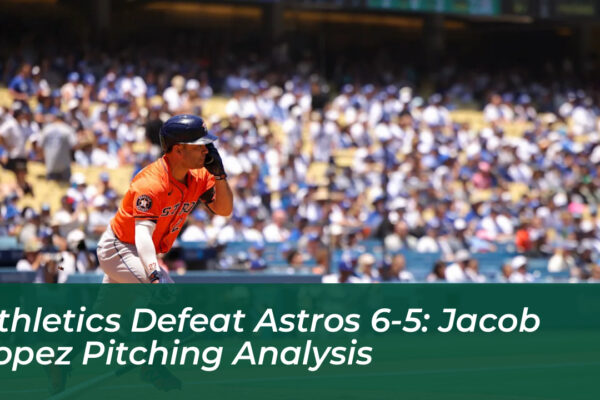 athletics defeat astros 6 5 jacob lopez pitching analysis HOQy