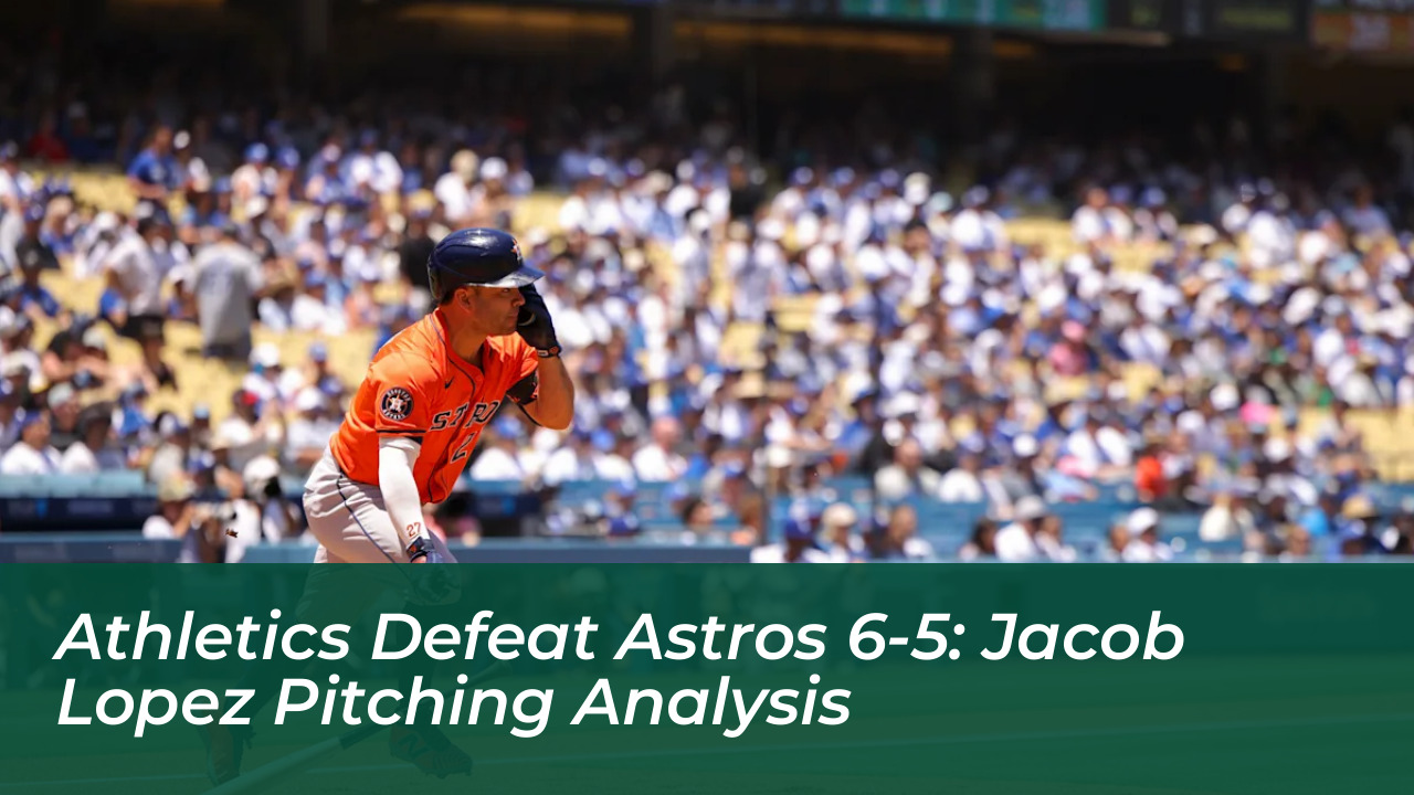 athletics defeat astros 6 5 jacob lopez pitching analysis HOQy