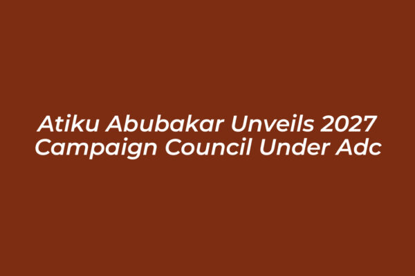 atiku abubakar unveils 2027 campaign council under adc HYHO