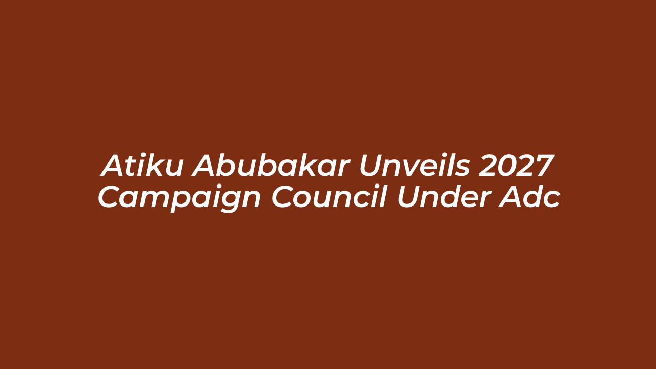 atiku abubakar unveils 2027 campaign council under adc HYHO