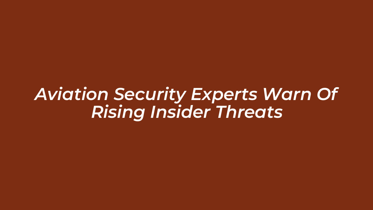 aviation security experts warn of rising insider threats oiEJ