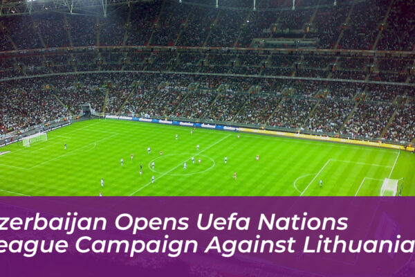 azerbaijan opens uefa nations league campaign against lithuania AiBj