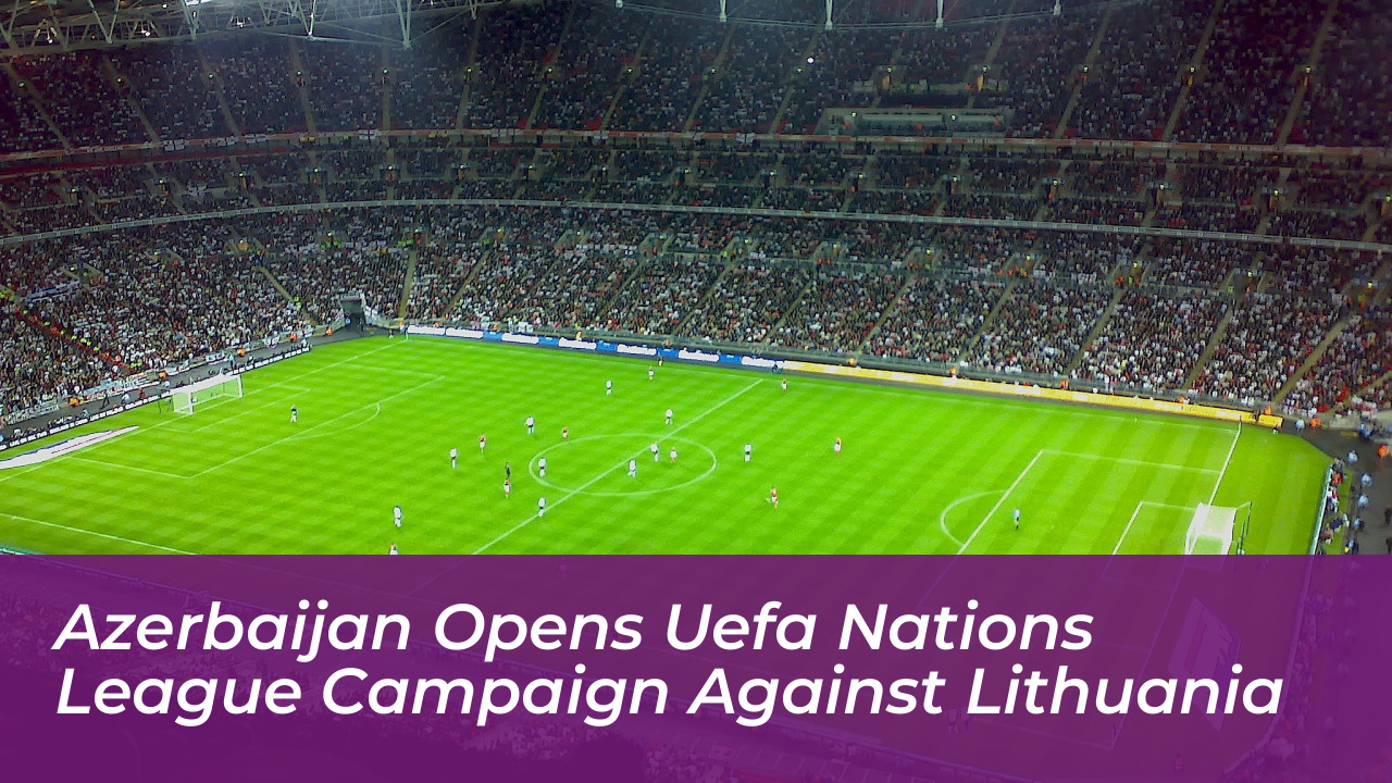 azerbaijan opens uefa nations league campaign against lithuania AiBj