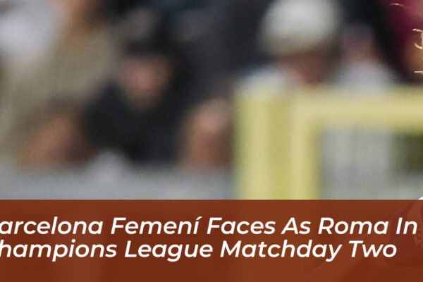 barcelona femeni faces as roma in champions league matchday two NvQp