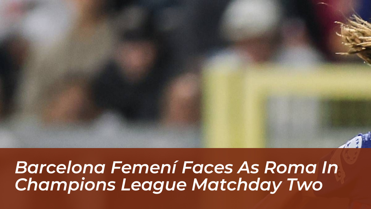 barcelona femeni faces as roma in champions league matchday two NvQp
