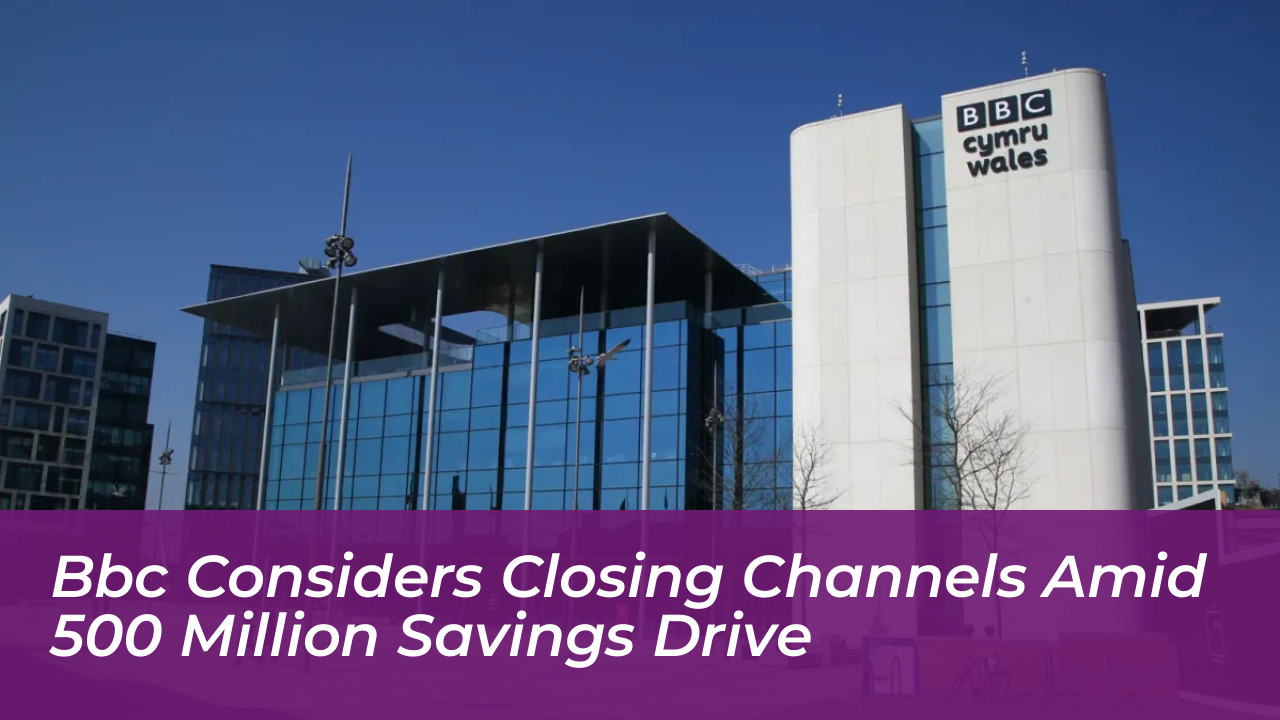 bbc considers closing channels amid 500 million savings drive FT4E