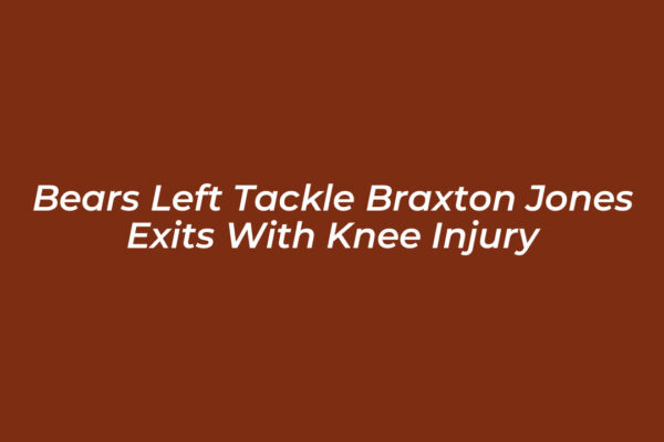 bears left tackle braxton jones exits with knee injury lPUc