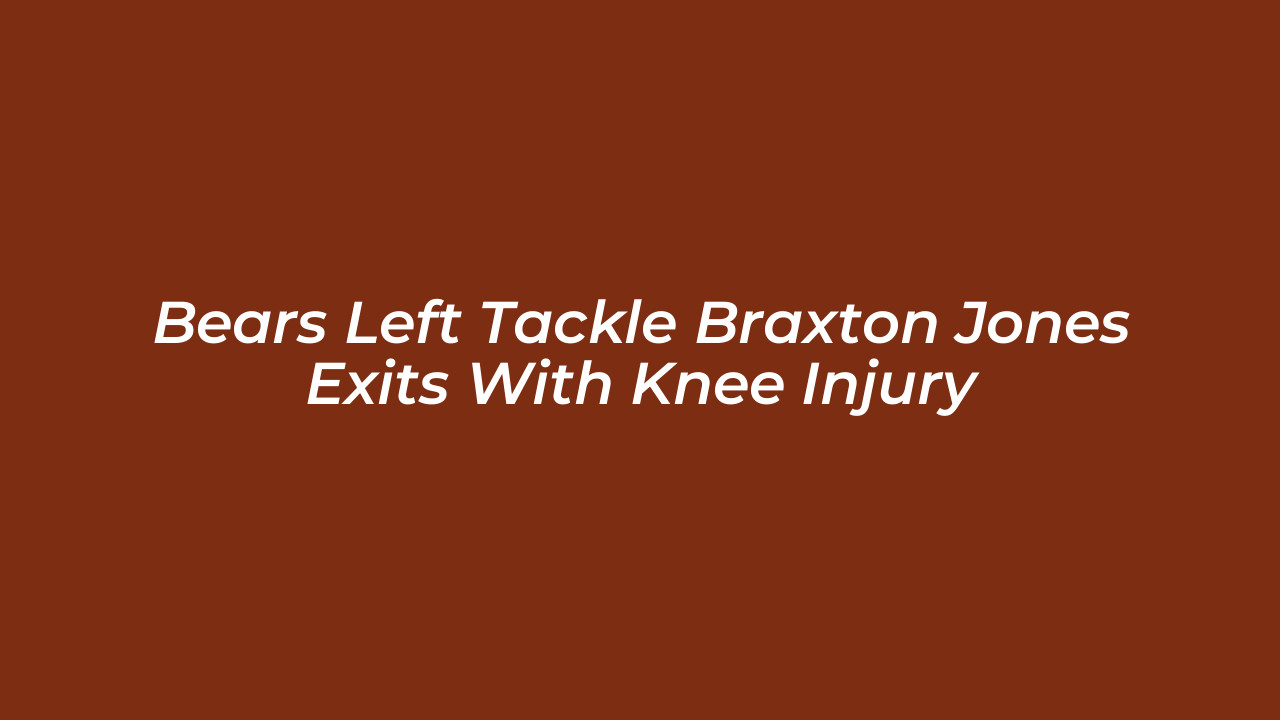 bears left tackle braxton jones exits with knee injury lPUc