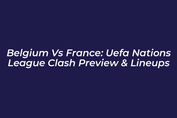 belgium vs france uefa nations league clash preview lineups KHWM