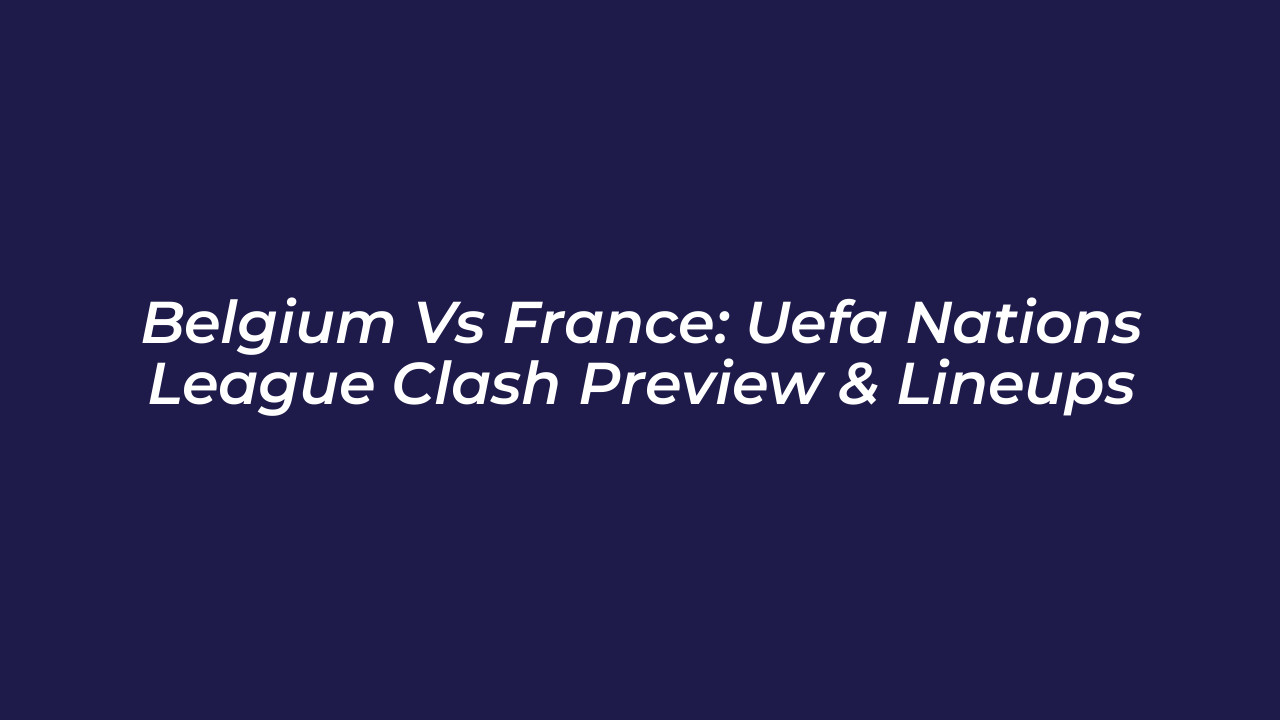 belgium vs france uefa nations league clash preview lineups KHWM