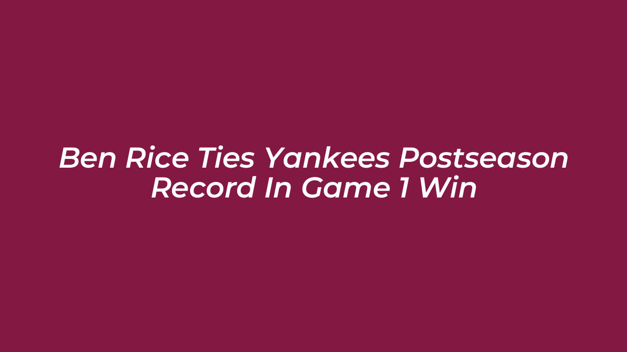 ben rice ties yankees postseason record in game 1 win Q7Ez
