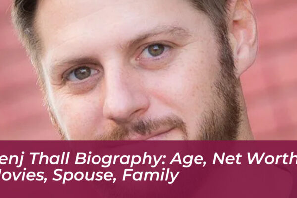 benj thall biography age net worth movies spouse family yjee
