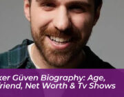 berker guven biography age girlfriend net worth tv shows FebT