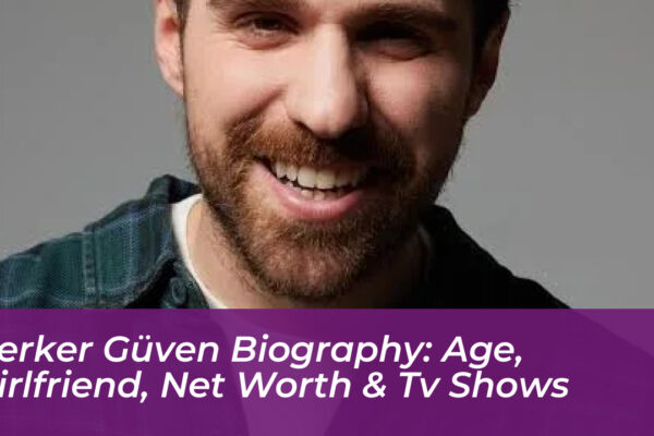 berker guven biography age girlfriend net worth tv shows FebT