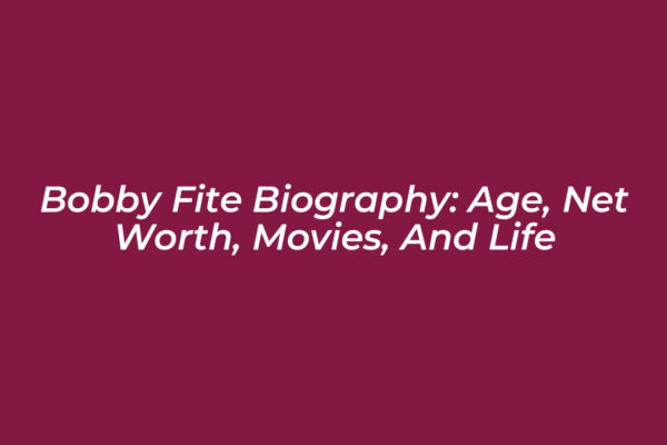 bobby fite biography age net worth movies and life dBjW