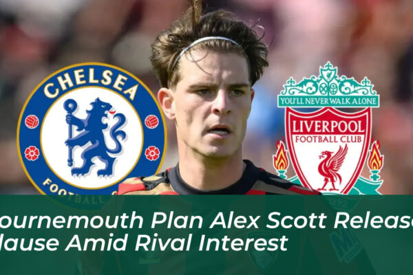 bournemouth plan alex scott release clause amid rival interest KJGl